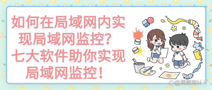 局域网监控APP是什么?七款高质量局域网监控软件分享,码住不亏!(图1)