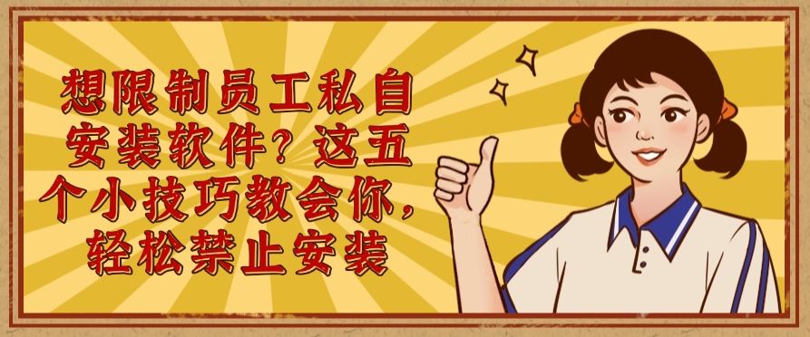 想限制员工私自安装软件？这五个小技巧教会你，轻松禁止员工安装软件(图1)