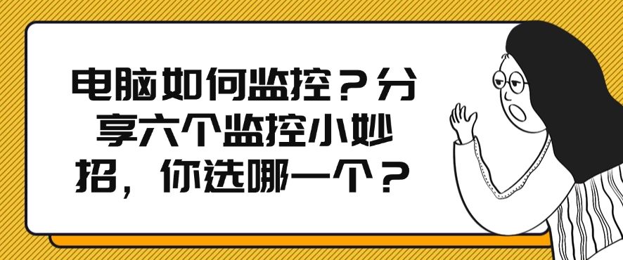 电脑如何监控？分享六个监控小妙招，简单又高效，快码住啦！(图1)