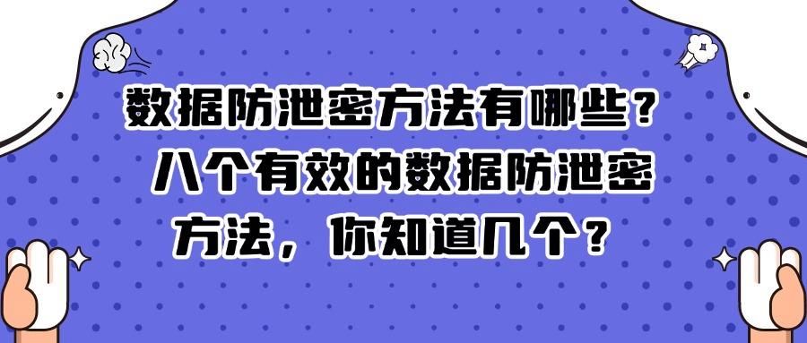 如何防止数据泄密?数据防泄密的八种方法,赶紧码住啦!(图1)