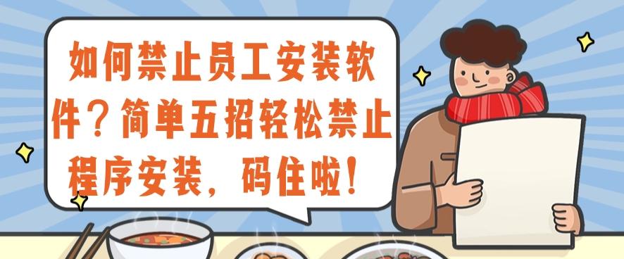 如何禁止员工安装软件？简单五招轻松禁止程序安装，建议码住(图1)