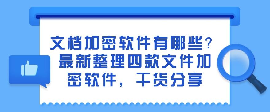 文档加密软件有哪些？最新整理四款文件加密软件，建议码住(图1)