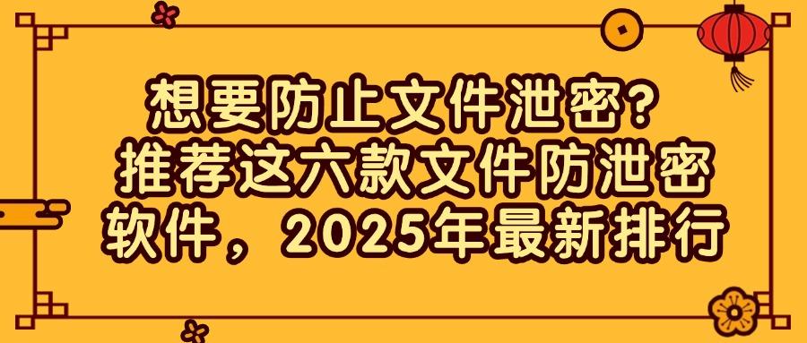 文件防泄密软件有哪些?这六款文件防泄密软件,全方位满足你的需求(图1)