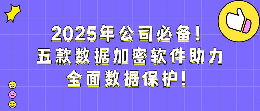 五款顶级数据加密软件分享|2025年数据加密软件好用榜单推荐(图1)