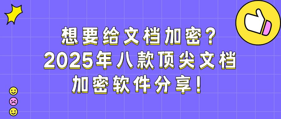 想要给文档加密?2025年分享八款文档加密软件,大企业都在用!(图1)
