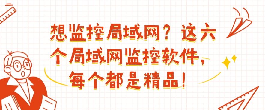 想监控局域网？这六个局域网监控软件，用过的都说好(图1)