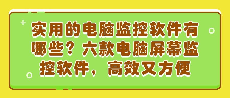 2025最新!六款电脑监控软件大盘点,实时监控电脑屏幕,你选对了吗?(图1)