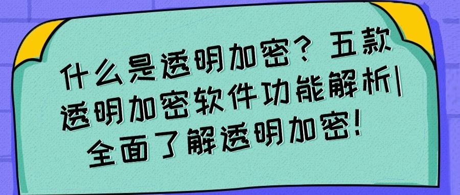 透明加密软件是什么?五款透明加密软件分享|2025分分钟学会!(图1)