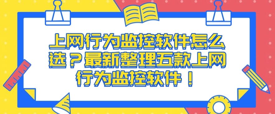 上网行为监控软件怎么选？最新整理五款上网行为监控软件！码住啦！(图1)