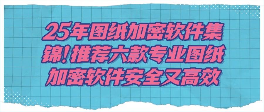实力在线的六款图纸加密软件,想要图纸加密就选择这六款软件(图1)