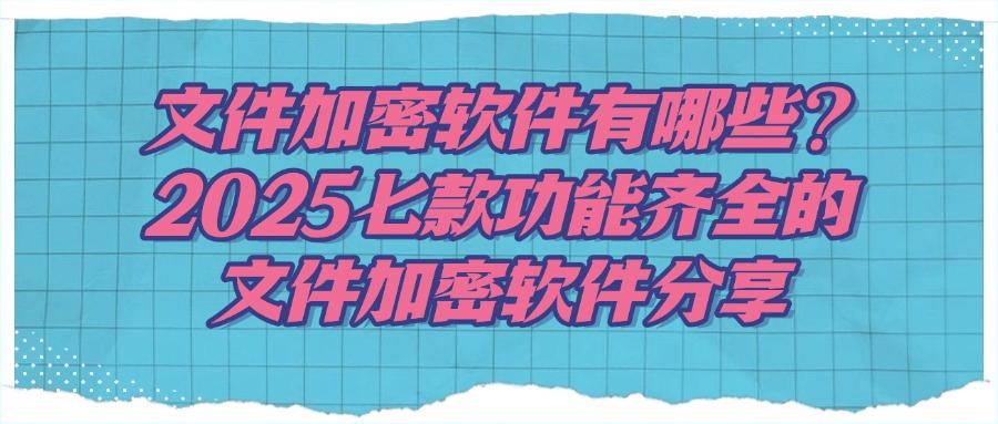 文件加密软件哪个好用?七款常用的文件加密软件分享,亲测好用(图1)