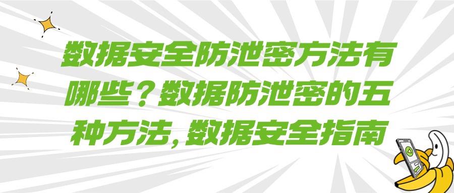 数据防泄密方法有哪些？数据防泄密的五个方法集锦!(图1)
