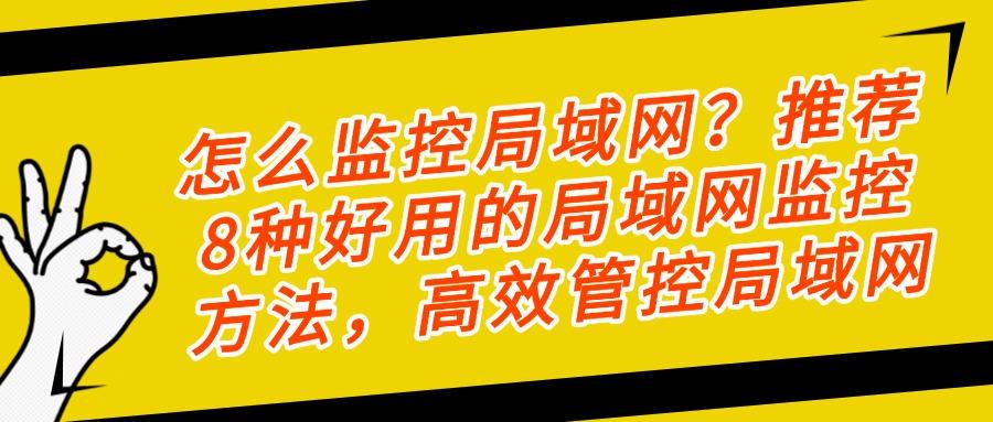 担心局域网安全?局域网怎么监控?这里有8个局域网监控方法!(图1)
