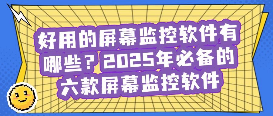 屏幕监控软件有哪些推荐?分享六款好用的屏幕监控APP,码住(图1)
