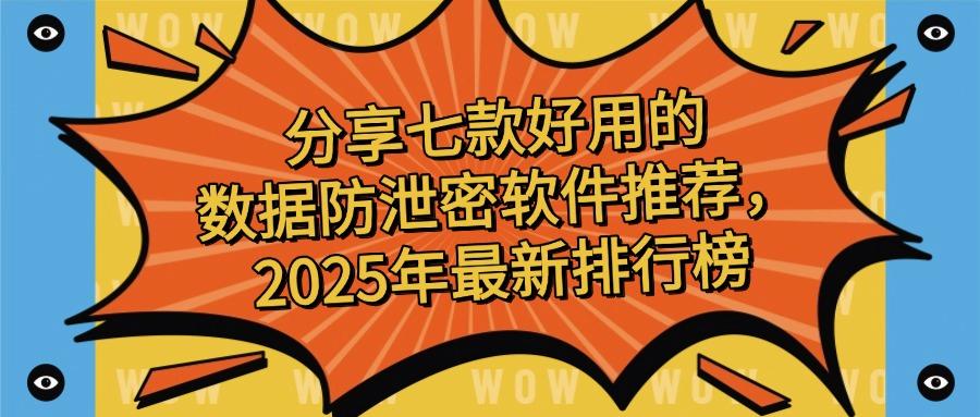 如何才能做到防止数据泄密?2025年七款热门数据防泄密软件(图1)