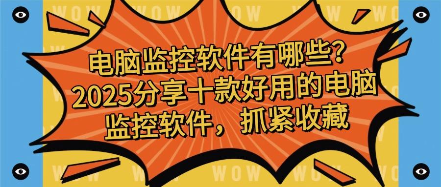 电脑安装什么软件可以看监控?分享十款电脑监控软件,快来试一试(图1)