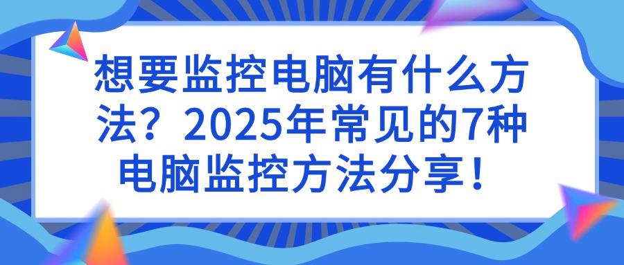如何对电脑监控？2025年介绍7种实用的电脑监控方法(图1)