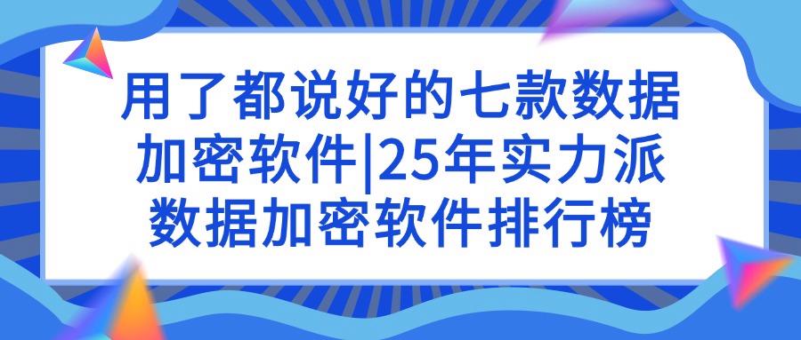 数据加密软件有哪些?这七款数据加密软件推荐,千万别错过!(图1)