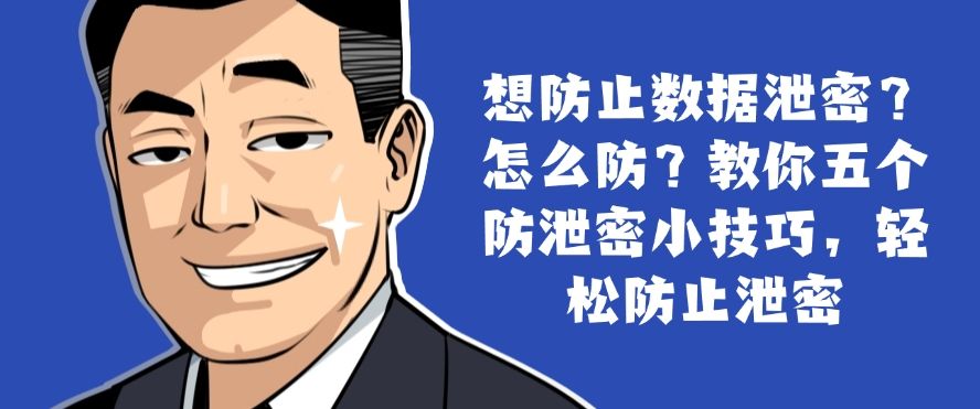 想防止数据泄密？怎么防？教你五个防泄密小技巧，简单高效(图1)