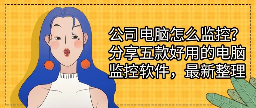 公司电脑怎么监控？分享五款好用的电脑监控软件！(图1)