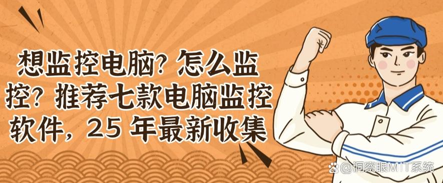 想监控电脑？怎么监控？推荐七款电脑监控软件，2025 年最新整理(图1)