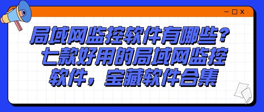如何监控局域网?推出七款好用的局域网监控软件,快收藏!(图1) 如何监控局域网?推出七款好用的局域网监控软件,快收藏!(图1)
