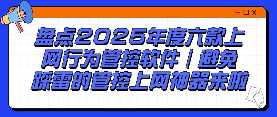 2025抢先看!上网行为管控软件有哪些?六款实用上网管控软件等你选!(图1)