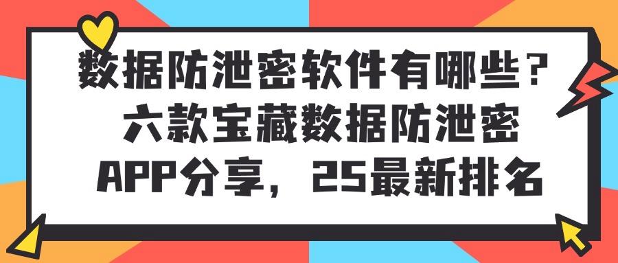 数据被泄密?六款核心数据防泄密软件合集|2025头部企业都在用!(图1)