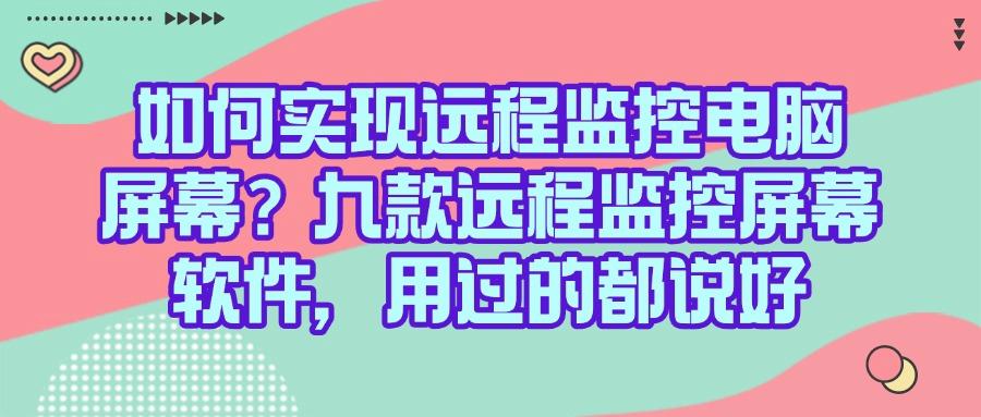 公司都在用!这九个远程监控电脑屏幕软件太实用了!安全又高效(图1)