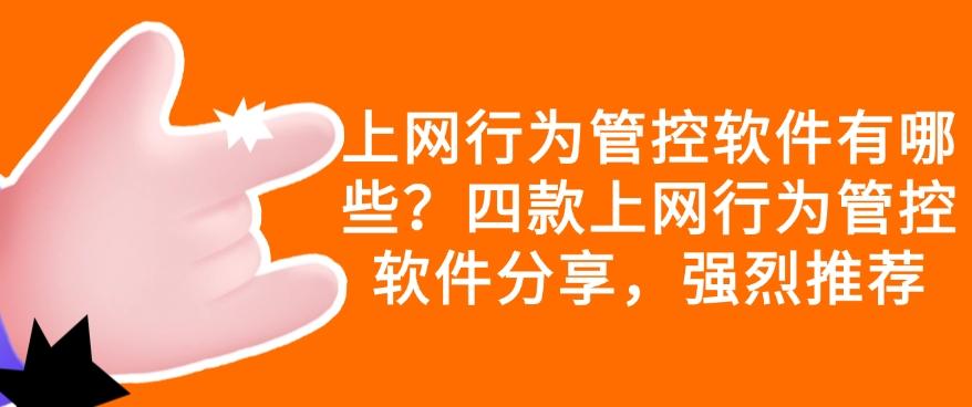 上网行为管控软件有哪些？四款上网行为管控软件分享，码住啦！(图1)