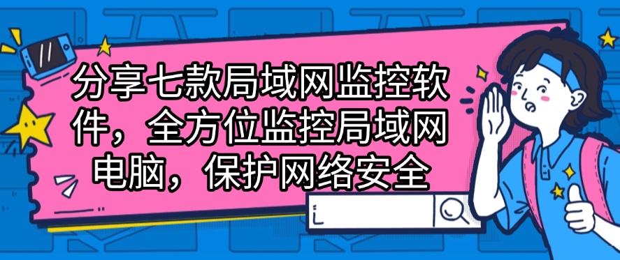 分享七款局域网监控软件，全方位监控局域网电脑，建议收藏！(图1)
