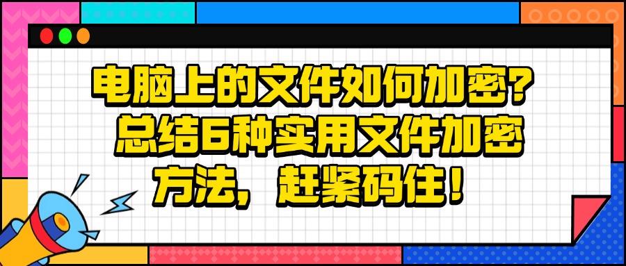 文件怎么加密?推荐这六个文件加密方法,简单好操作,保护文档安全(图1)