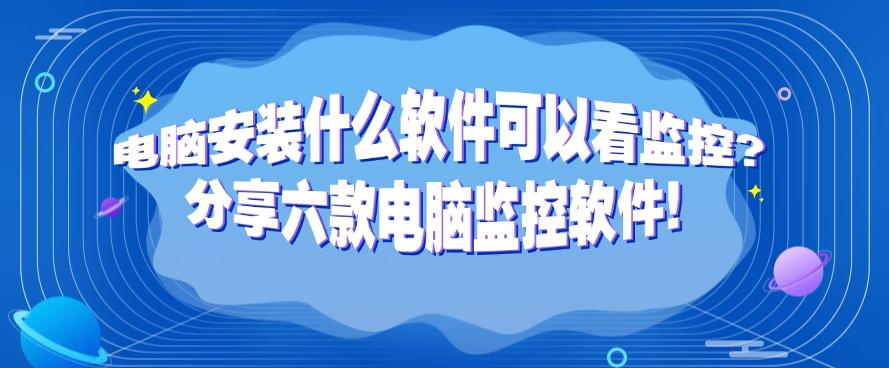电脑安装什么软件可以看监控？分享六款电脑监控软件！快码住！(图1)