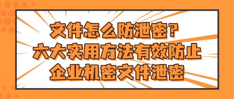 公司文件泄密频发?防止文件泄密,这六个文件防泄密方法安全高效!(图1)