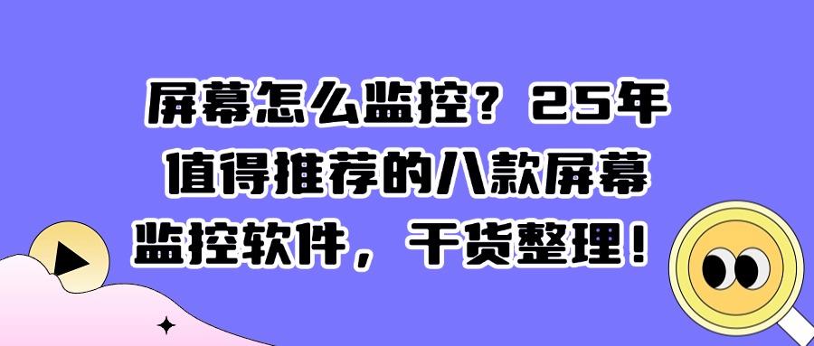 如何监控电脑屏幕?八款屏幕监控软件大汇总!有适合你的吗?(图1)