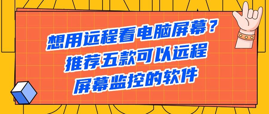 2025年五款电脑屏幕监控软件盘点,看看哪款符合您的要求!(图1)