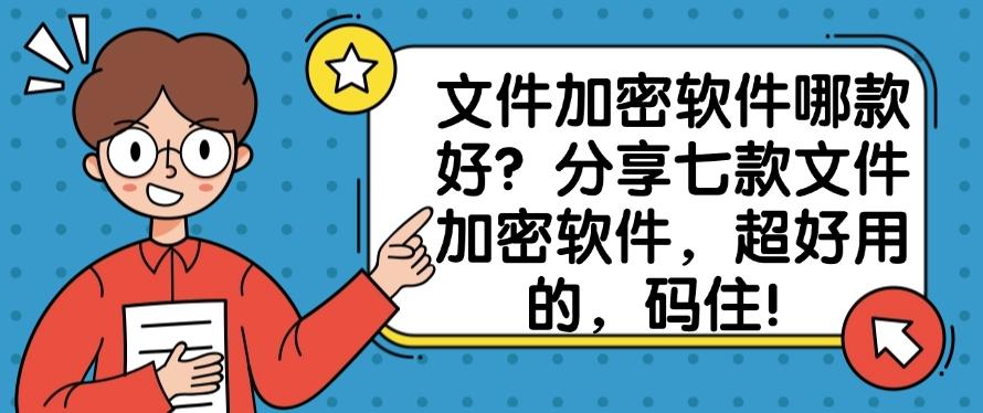 文件加密软件哪款好？分享七款文件加密软件，超好用的！(图1)