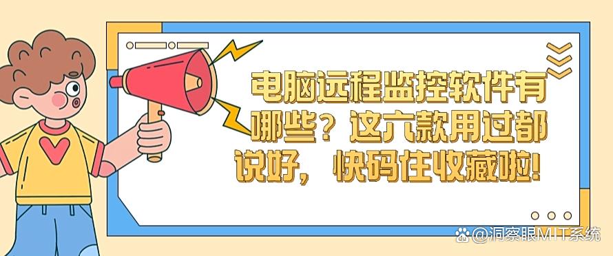 电脑远程监控软件有哪些？这六款用过都说好，码住不后悔！(图1)