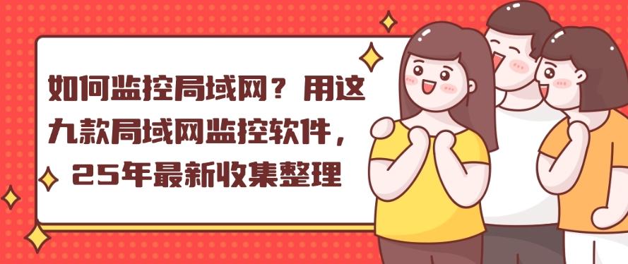 如何监控局域网？用这九款局域网监控软件，25年最新整理分享(图1)
