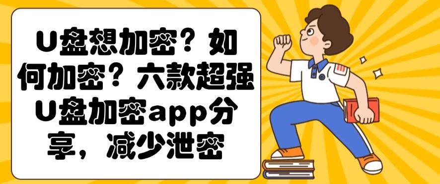 U盘想加密？如何加密？六款超强U盘加密app分享，码住！(图1)