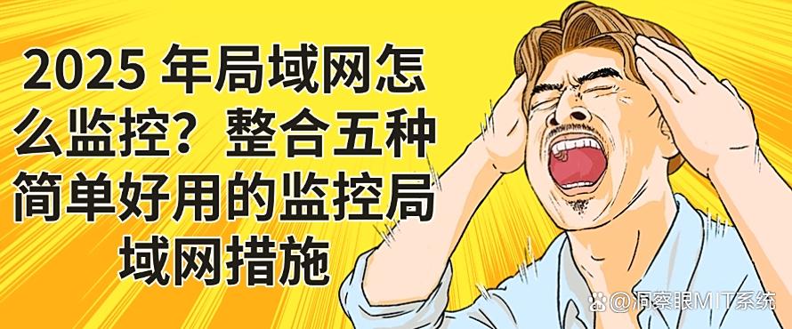 2025 年局域网怎么监控？整合五种简单好用的监控局域网措施！码住！(图1)