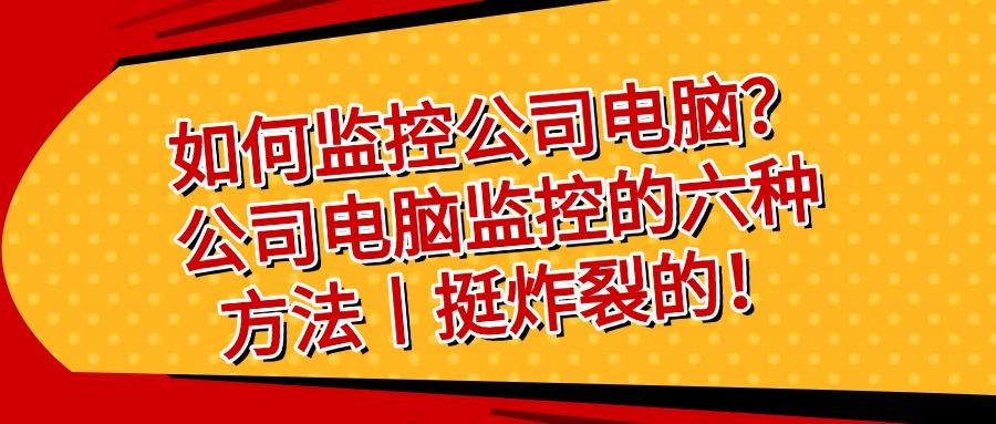 你想进行电脑屏幕监控吗?这六个电脑屏幕监控方法|帮你来实现(图1)