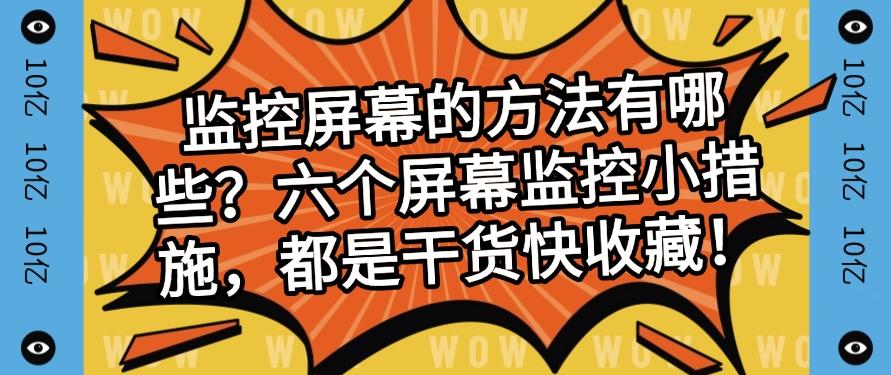 监控屏幕的方法有哪些？六个屏幕监控小措施，快收藏！(图1)