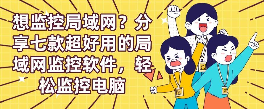 想监控局域网？分享七款超好用的局域网监控软件！(图1)