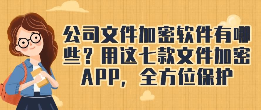公司文件加密软件有哪些？用这七款文件加密APP，文件安全妥妥的(图1)