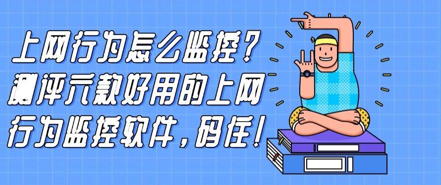 上网行为怎么监控？测评六款好用的上网行为监控软件！(图1)