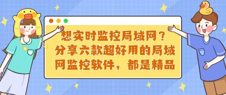想实时监控局域网？分享六款超好用的局域网监控软件，码住！(图1)