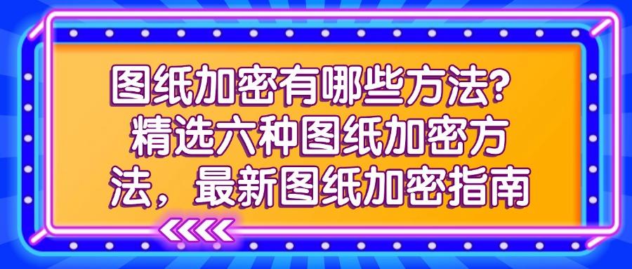 如何给图纸加密？五种图纸加密方法高效地防止图纸泄密，赶快收藏(图1)