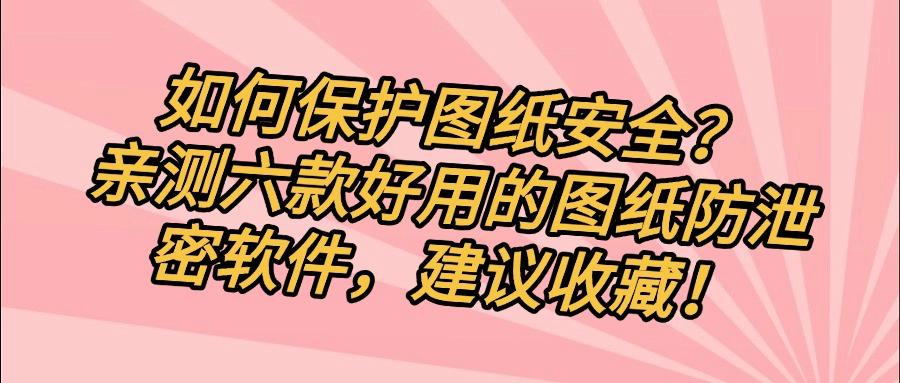 想要给图纸加密？2025年这六款图纸加密软件推荐|可不要错过！(图1)