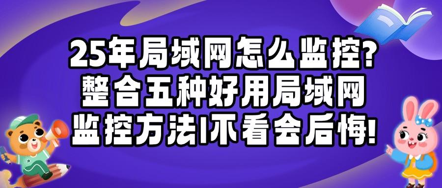 担心局域网安全|怎么监控局域网?科普五个局域网监控方法,实时监控!(图1)